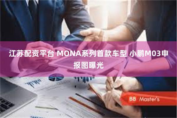 江苏配资平台 MONA系列首款车型 小鹏M03申报图曝光