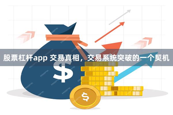 股票杠杆app 交易真相，交易系统突破的一个契机