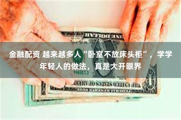 金融配资 越来越多人“卧室不放床头柜”，学学年轻人的做法，真是大开眼界